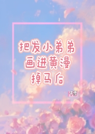 把发小的弟弟画进黄漫掉马后11